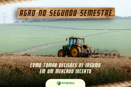 Agro no segundo semestre: como tomar decisões de insumo em um mercado incerto